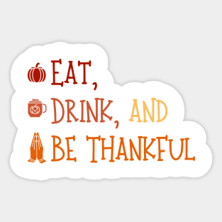 Eat Drink And Be Thankful - Cute Thanksgiving - Funny Thanksgiving Sticker